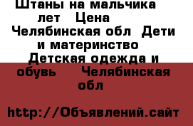 Штаны на мальчика4-6 лет › Цена ­ 200 - Челябинская обл. Дети и материнство » Детская одежда и обувь   . Челябинская обл.